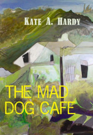 Title: The Mad Dog Café, Author: Kate A. Hardy