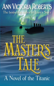 Title: The Master's Tale - A Novel of the Titanic, Author: Ann Victoria Roberts