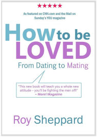 Title: How to be LOVED: from Dating to Mating, Author: Roy Sheppard