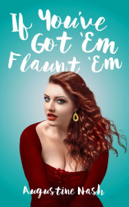 Title: 'If you've got 'Em flaunt 'Em, Author: Augustine Nash