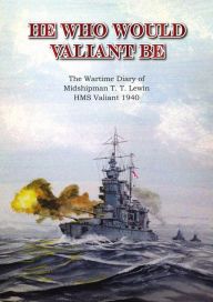 Title: He Who Would Valiant Be: The Wartime Diary of Midshipman T. T. Lewin, HMS Valiant 1940, Author: Terry Lewin