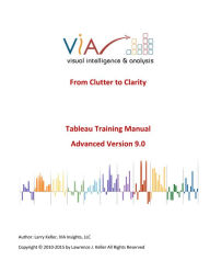 Title: Tableau Training Manual Version 9.0 Advanced: From Clutter to Clarity, Author: Larry Keller