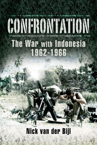 Title: Confrontation The War with Indonesia 1962 - 1966, Author: Nicholas van der Bijl