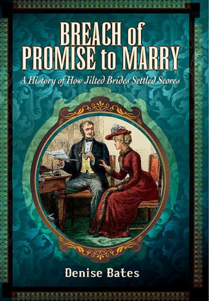 Breach of Promise to Marry: A History of How Jilted Brides Settled Scores