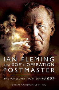 Title: Ian Fleming and SOE's Operation POSTMASTER: The Top Secret Story behind 007, Author: Brian Lett