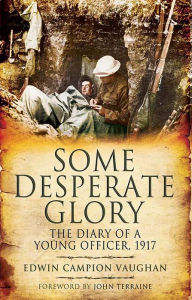 Title: Some Desperate Glory: The Diary of a Young Officer, 1917, Author: Edwin Campion Vaughan