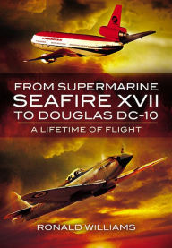 Title: From Supermarine Seafire XVII to Douglas DC-10: A Lifetime of Flight, Author: Ronald Williams