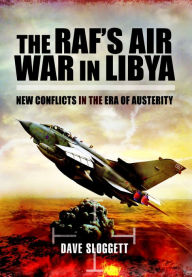 Title: The RAF's Air War In Libya: New Conflicts in the Era of Austerity, Author: Dave Sloggett