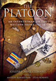 Title: The Platoon: An Infantryman on the Western Front, 1916-18, Author: Joseph Johns Steward