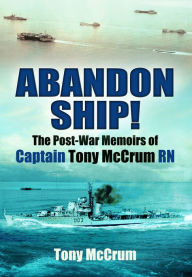 Title: Abandon Ship!: The Post-War Memoirs of Captain Tony McCrum RN, Author: Tony McCrum