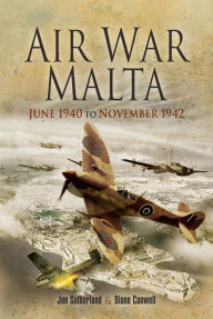 Title: Air War Malta: June 1940 to November 1942, Author: Jon Sutherland