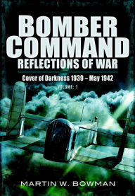 Title: Bomber Command Reflections of War: Cover of Darkness 1939 - May 1942, Author: Martin Bowman