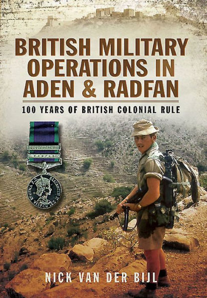 British Military Operations Aden and Radfan: 100 Years of Colonial Rule