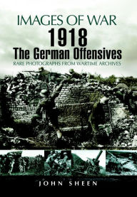 Title: 1918: The German Offensives, Author: John Sheen