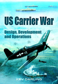 Title: US Carrier War: Design, Development and Operations, Author: Kev Darling