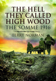 Title: The Hell They Called High Wood: The Somme 1916, Author: Terry Norman