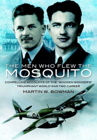 Title: Men Who Flew the Mosquito: Compelling accounts of the 'Wooden Wonders' triumphant WW2 Career, Author: Martin Bowman