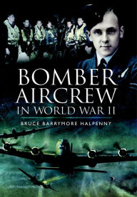 Title: Bomber Aircrew in World War II, Author: Bruce Barrymore Halpenny