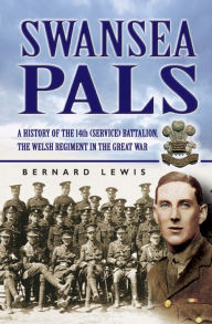 Title: Swansea Pals: A History of the 14th (Service) Battalion, The Welsh Regiment in The Great War, Author: Bernard Lewis (2)