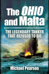 Title: The Ohio and Malta: The Legendary Tanker That Refused to Die, Author: Michael Pearson