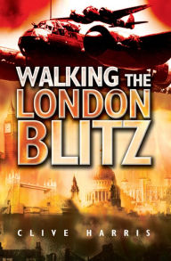 Title: Walking the London Blitz, Author: Clive Harris