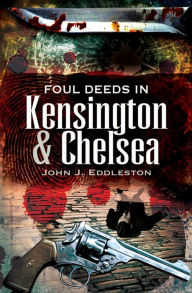 Title: Foul Deeds in Kensington and Chelsea, Author: John J Eddleston