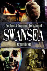 Title: Foul Deeds & Suspicious Deaths Around Swansea, Author: Bernard Lewis (2)