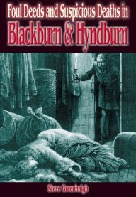 Title: Foul Deeds and Suspicious Deaths in Blackburn and Hyndburn, Author: Stephen Greenhalgh