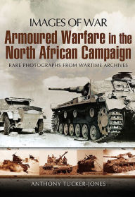 Title: Armoured Warfare in the North African Campaign, Author: Anthony Tucker-Jones