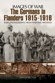 Title: The Germans in Flanders, 1915-1916, Author: David Bilton