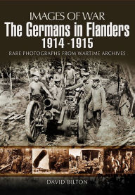 Title: The Germans in Flanders, 1914-1915, Author: David Bilton