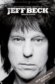 Title: Martin Power: Hot Wired Guitar - The Life Of Jeff Beck, Author: Martin Power