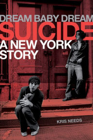 Title: Dream Baby Dream: Suicide - A New York Story, Author: Kris Needs