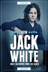 Title: Nick Hasted: Jack White - How He Built An Empire From The Blues, Author: Nick Hasted