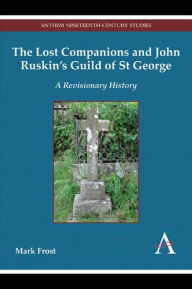 Title: The Lost Companions and John Ruskin's Guild of St George: A Revisionary History, Author: Mark Frost