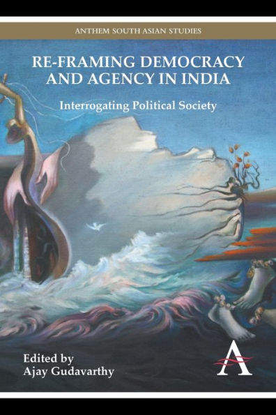 Re-framing Democracy and Agency India: Interrogating Political Society