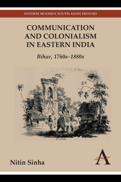 Communication and Colonialism Eastern India: Bihar, 1760s-1880s