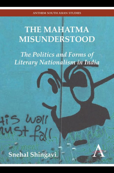 The Mahatma Misunderstood: Politics and Forms of Literary Nationalism India