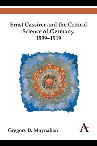 Ernst Cassirer and the Critical Science of Germany, 1899-1919