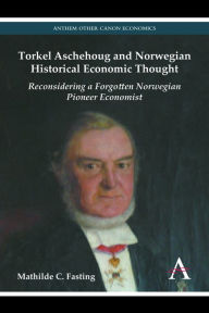 Title: Torkel Aschehoug and Norwegian Historical Economic Thought: Reconsidering a Forgotten Norwegian Pioneer Economist, Author: Mathilde C. Fasting