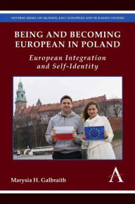 Title: Being and Becoming European in Poland: European Integration and Self-Identity, Author: Marysia H. Galbraith