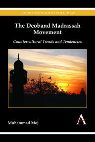 Title: The Deoband Madrassah Movement: Countercultural Trends and Tendencies, Author: Muhammad Moj