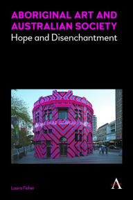 Title: Aboriginal Art and Australian Society: Hope and Disenchantment, Author: Laura Fisher