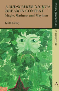 Title: 'A Midsummer Night's Dream' in Context: Magic, Madness and Mayhem, Author: Keith Linley