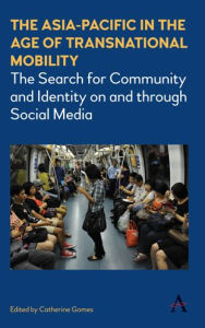 Title: The Asia-Pacific in the Age of Transnational Mobility: The Search for Community and Identity on and through Social Media, Author: Catherine Gomes