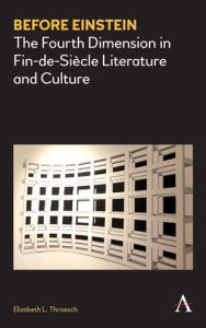 Title: Before Einstein: The Fourth Dimension in Fin-de-Siècle Literature and Culture, Author: Elizabeth L. Throesch