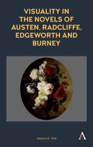 Title: Visuality in the Novels of Austen, Radcliffe, Edgeworth and Burney, Author: Jessica A. Volz