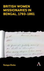 Title: British Women Missionaries in Bengal, 1793-1861, Author: Sutapa Dutta