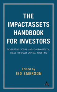 Title: The ImpactAssets Handbook for Investors: Generating Social and Environmental Value through Capital Investing, Author: Jed Emerson