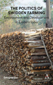 Title: The Politics of Swidden farming: Environment and Development in Eastern India, Author: Debojyoti Das